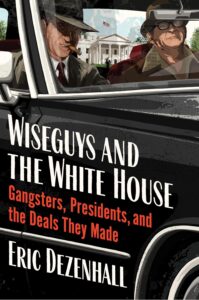 Book Excerpt: ‘Wise Guys and the White House — Gangsters, Presidents, and the Deals They Made’